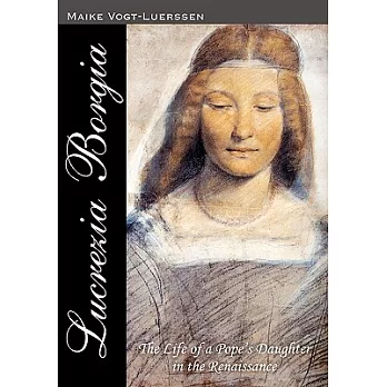 Lucrezia Borgia: The Life of a Pope’s Daughter in the Renaissance