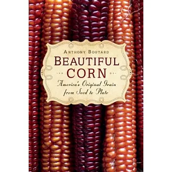 Beautiful Corn: America’s Original Grain from Seed to Plate
