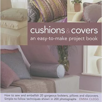 Cushions & Covers : An Easy-to-Make Project Book: How to Sew and Embellish 20 Gorgeous Bolsters, Pillows and Slipcovers. Simple-