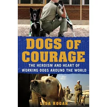 Dogs of Courage: The Heroism and Heart of Working Dogs Around the World