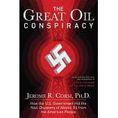 The Great Oil Conspiracy: How the U.S. Government Hid the Nazi Discovery of Abiotic Oil from the American People