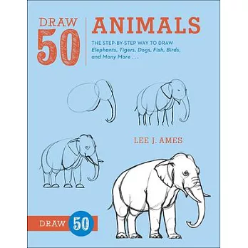 Draw 50 Animals: The Step-by-step Way to Draw Elephants, Tigers, Dogs, Fish, Brids, and Many More...