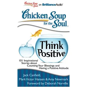 Chicken Soup for the Soul Think Positive: 101 Inspirational Stories About Counting Your Blessings and Having a Positive Attitude