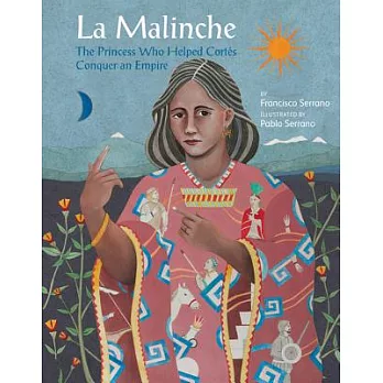La Malinche  : the princess who helped Cortes conquer the Aztec Empire