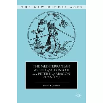 The Mediterranean World of Alfonso II and Peter II of Aragon 1162-1213