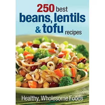 250 Best Beans, Lentils & Tofu Recipes: Healthy, Wholesome Foods