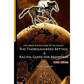 The Horse Racing Guide to the Galaxy: The Must Have Thoroughbred Race Track Handicapping & Betting Book for Beginners, Color Edi