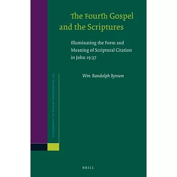 The Fourth Gospel and the Scriptures: Illuminating the Form and Meaning of Scriptural Citation in John 19:37