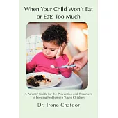 When Your Child Won’t Eat or Eats Too Much: A Parents’ Guide for the Prevention and Treatment of Feeding Problems in Young Child