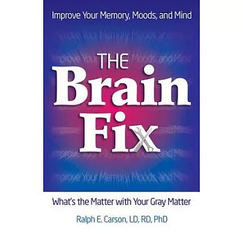 The Brain Fix: What’s the Matter With Your Gray Matter: Improve Your Memory, Moods and Mind