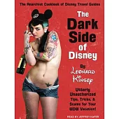 The Dark Side of Disney: Utterly Unauthorized Tips, Tricks, & Scams for Your Wdw Vacation!