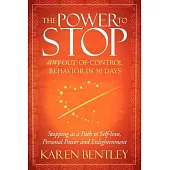 The Power to Stop Any Out-of-Control Behavior in 30 Days: Stopping As a Path to Self-love, Personal Power and Enlightenment