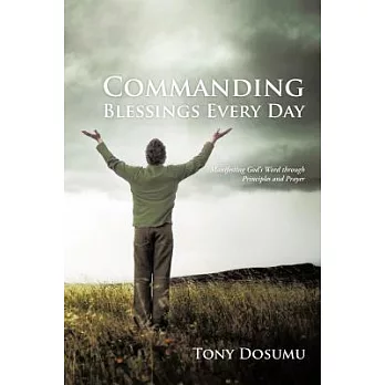 Commanding Blessings Every Day: Manifesting God’s Word Through Principles and Prayer
