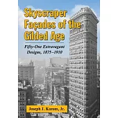 Skyscraper Facades of the Gilded Age: Fifty-One Extravagant Designs, 1875-1910