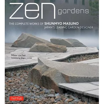 Zen Gardens: The Complete Works of Shunmyo Masuno Japan’s Leading Garden Designer