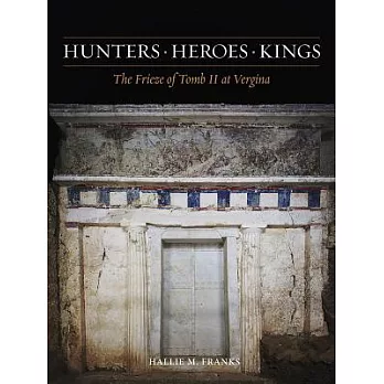 Hunters, Heroes, Kings: The Frieze of Tomb II at Vergina