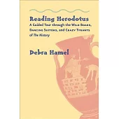 Reading Herodotus: A Guided Tour Through the Wild Boars, Dancing Suitors, and Crazy Tyrants of the History
