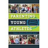 Parenting Young Athletes: Developing Champions in Sports and Life