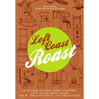 Left Coast Roast: A Guide to the Best Coffee and Roasters from San Francisco to Seattle