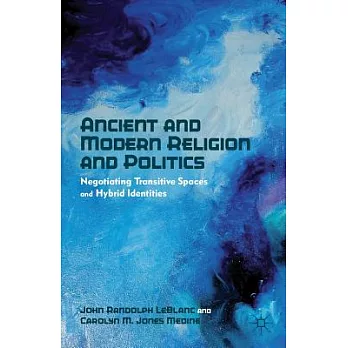 Ancient and Modern Religion and Politics: Negotiating Transitive Spaces and Hybrid Identities