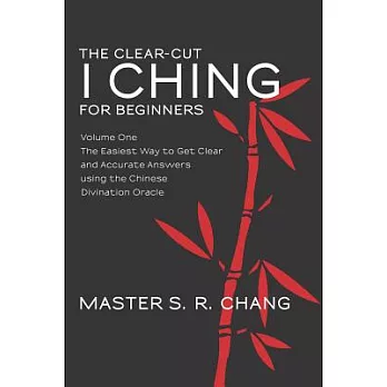 The Clear-Cut I Ching for Beginners: The Easiest Way to Get Clear and Accurate Answers Using the Chinese Divination Oracle