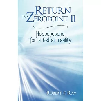 Return to Zeropoint II: Ho’oponopono for a Better Reality