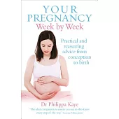 Your Pregnancy Week by Week: Practical and Reassuring Advice from Conception to Birth