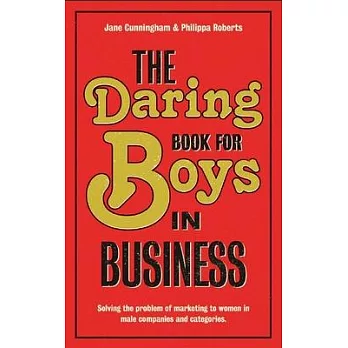 The Daring Book for Boys in Business: A Tool-kit for Marketing to Women in Male Companies and Categories