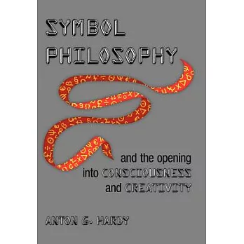 Symbol Philosophy and the Opening into Consciousness and Creativity: And the Opening into Consciousness and Creativity