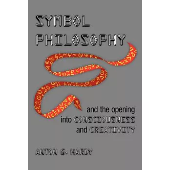 Symbol Philosophy and the Opening into Consciousness and Creativity: And the Opening into Consciousness and Creativity