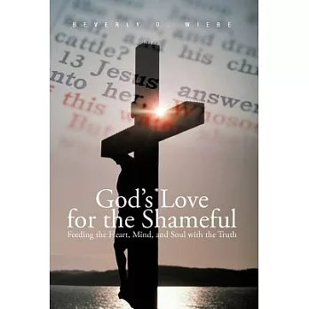 God’s Love for the Shameful: Feeding the Heart, Mind, and Soul with the Truth