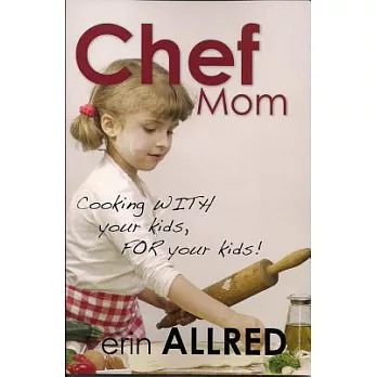 Chef Mom: Cooking With Your Kids, For Your Kids!