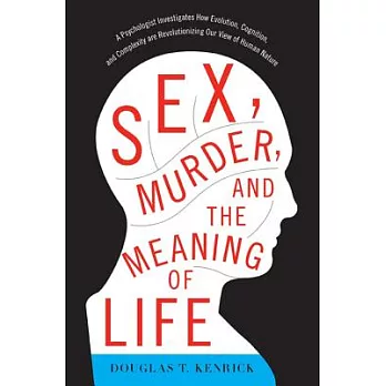 Sex, Murder, and the Meaning of Life: A Psychologist Investigates How Evolution, Cognition, and Complexity Are Revolutionizing O