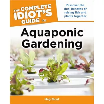 The Complete Idiot’s Guide to Aquaponic Gardening: Discover the Dual Benefits of Raising Fish and Plants Together