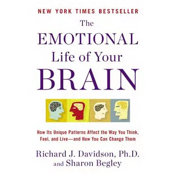 The Emotional Life of Your Brain: How Its Unique Patterns Affect the Way You Think, Feel, and Live-and How You Can Change Them