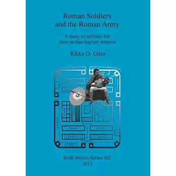 Roman Soldiers and the Roman Army: A Study of Military Life from Archaeological Remains