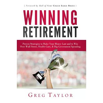 Winning Retirement: Proven Strategies to Make Your Money Last and to Win Over Wall Street, Health-Care & Big Government Spending