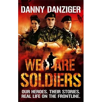 We Are Soldiers: Our Heroes. Their Stories. Real Life on the Frontline.