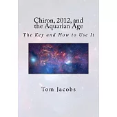 Chiron, 2012, and the Aquarian Age: The Key and How to Use It