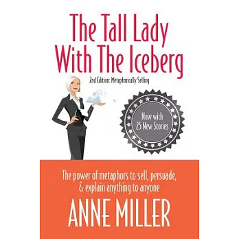 Tall Lady with the Iceberg: The Power of Metaphor to Sell, Persuade & Explain Anything to Anyone (Expanded Edition of Metaphorically Selling)