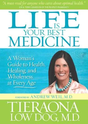 Life Is Your Best Medicine: A Woman’s Guide to Health, Healing, And Wholeness at Every Age