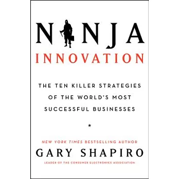 Ninja Innovation: The Ten Killer Strategies of the World’s Most Successful Businesses