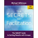 The Secrets of Facilitation: The Smart Guide to Getting Results With Groups