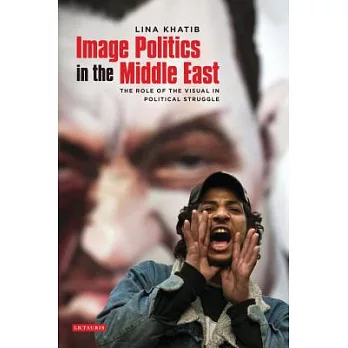 Image Politics in the Middle East: The Role of the Visual in Political Struggle