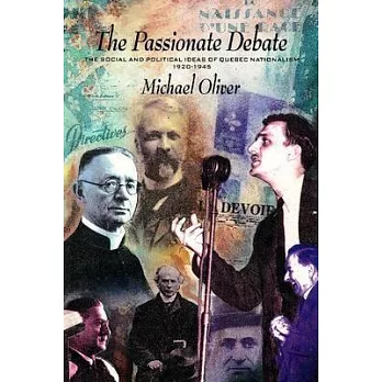 The Passionate Debate: The Social and Politcal Ideas of Quebec Nationalism 1920-1945