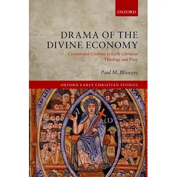 Drama of the Divine Economy: Creator and Creation in Early Christian Theology and Piety