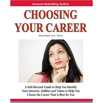 Choosing Your Career: A Self-Directed Guide to Help You Identify Your Interests, Abilities and Values to Help You Choose the Car