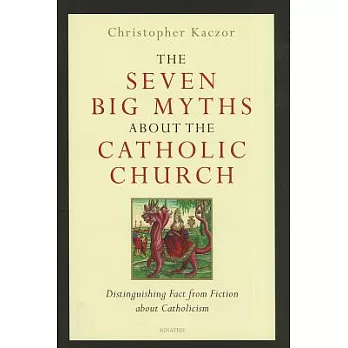 The Seven Big Myths about the Catholic Church: Distinguishing Fact from Fiction about Catholicism
