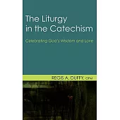 The Liturgy in the Catechism: Celebrating God’s Wisdom and Love