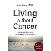 Living without Cancer: Handbook of Integrative Methods for Cancer Treatment